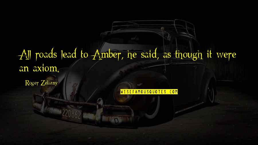 Good Gerald Croft Quotes By Roger Zelazny: All roads lead to Amber, he said, as Good Gerald Croft Quotes By Roger Zelazny: All roads lead to Amber, he said, as