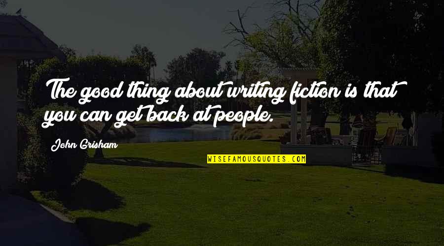 Good Get Back At Your Ex Quotes By John Grisham: The good thing about writing fiction is that