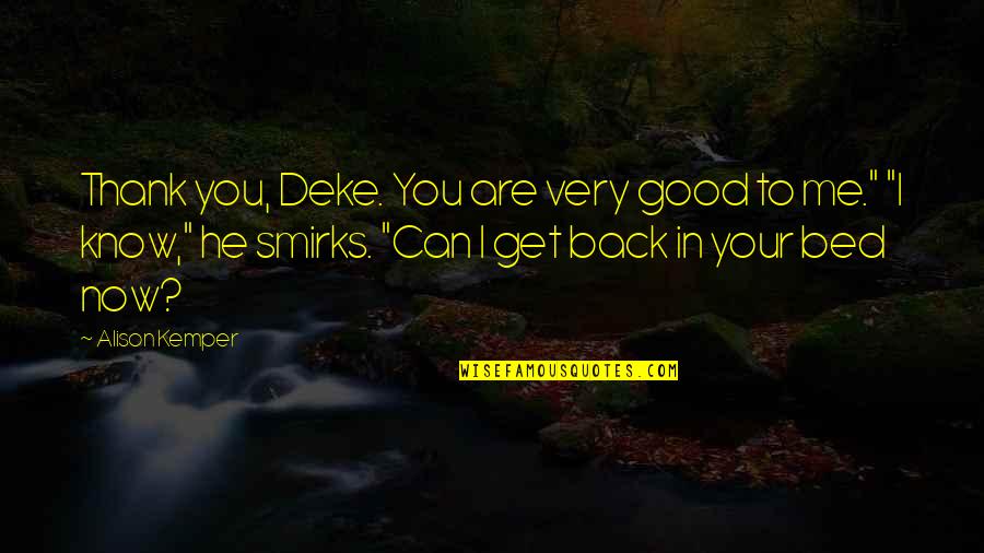 Good Get Back Up Quotes By Alison Kemper: Thank you, Deke. You are very good to