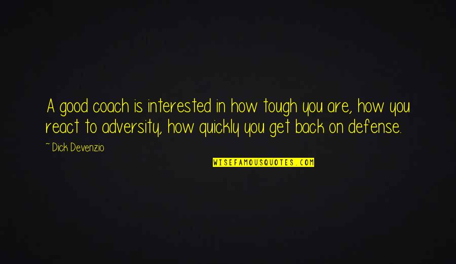 Good Get Back Up Quotes By Dick Devenzio: A good coach is interested in how tough