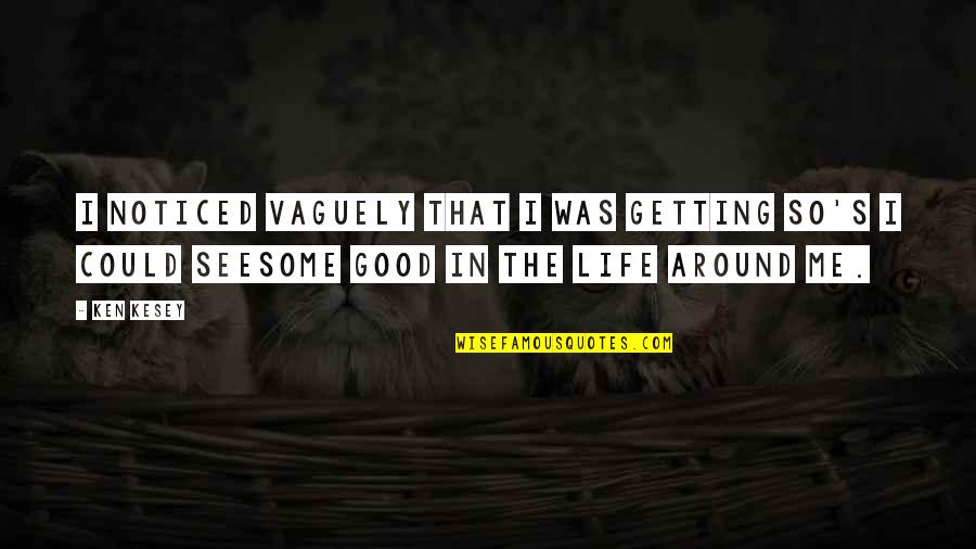 Good Getting Even Quotes By Ken Kesey: I noticed vaguely that I was getting so's