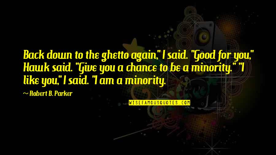 Good Ghetto Quotes By Robert B. Parker: Back down to the ghetto again," I said. Good Ghetto Quotes By Robert B. Parker: Back down to the ghetto again," I said.