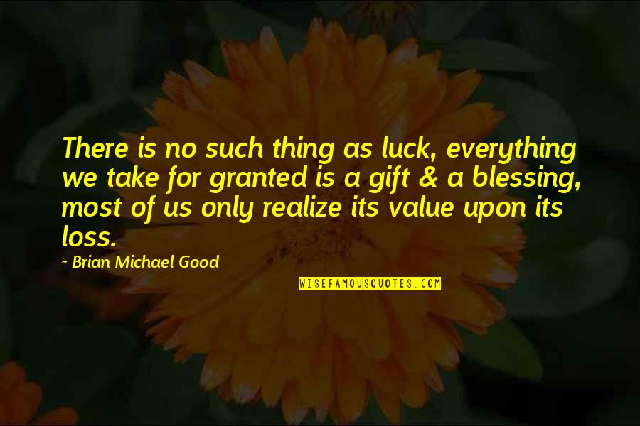 Good Gift Quotes By Brian Michael Good: There is no such thing as luck, everything