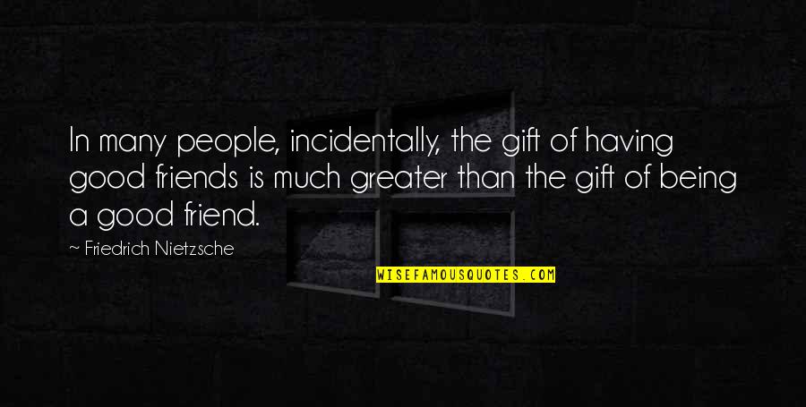 Good Gift Quotes By Friedrich Nietzsche: In many people, incidentally, the gift of having