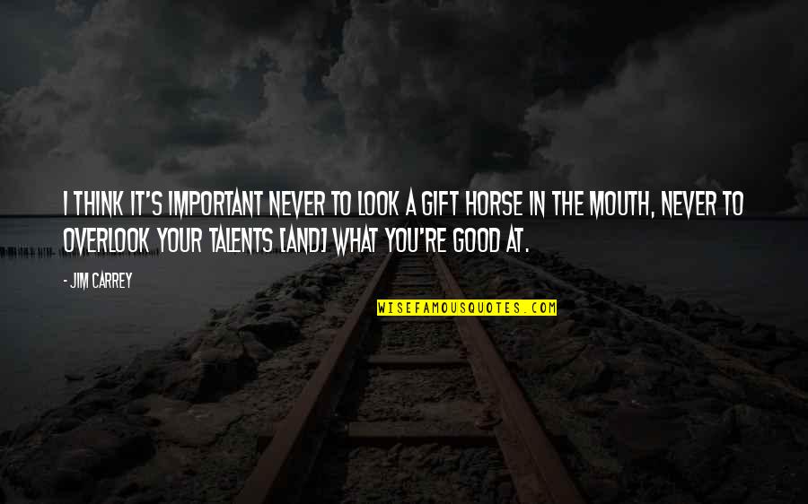 Good Gift Quotes By Jim Carrey: I think it's important never to look a
