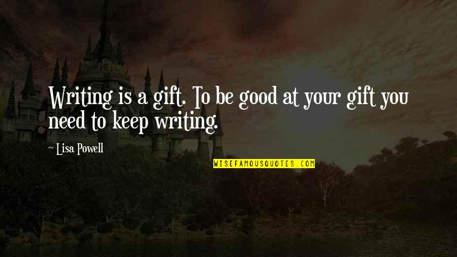 Good Gift Quotes By Lisa Powell: Writing is a gift. To be good at