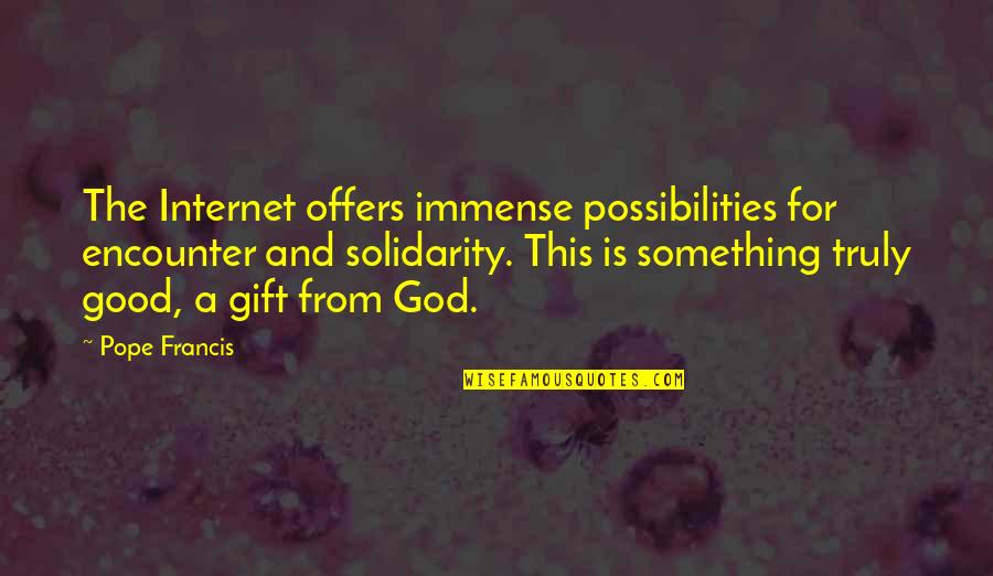 Good Gift Quotes By Pope Francis: The Internet offers immense possibilities for encounter and