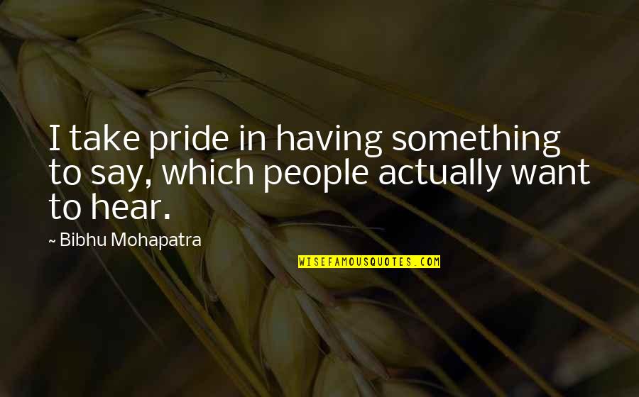 Good Gin Quotes By Bibhu Mohapatra: I take pride in having something to say,
