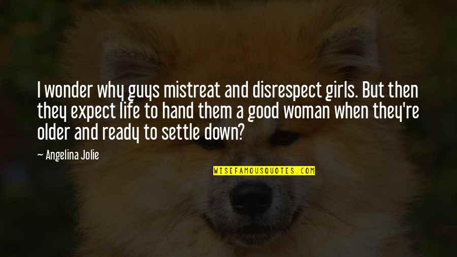 Good Girl Life Quotes By Angelina Jolie: I wonder why guys mistreat and disrespect girls. Good Girl Life Quotes By Angelina Jolie: I wonder why guys mistreat and disrespect girls.