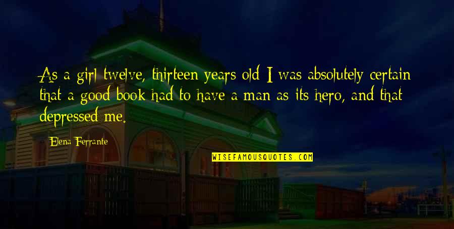 Good Girl Quotes By Elena Ferrante: As a girl-twelve, thirteen years old-I was absolutely