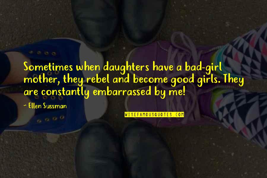 Good Girl Quotes By Ellen Sussman: Sometimes when daughters have a bad-girl mother, they