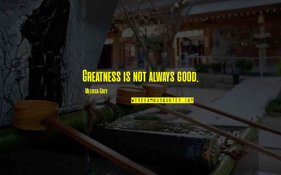Good Girl Quotes By Melissa Grey: Greatness is not always good.