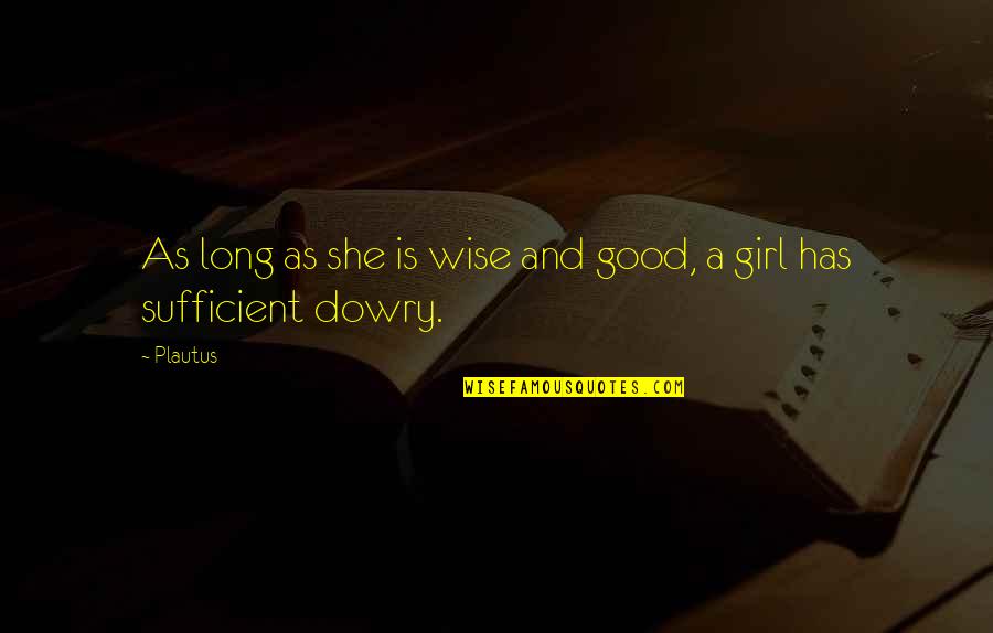 Good Girl Quotes By Plautus: As long as she is wise and good,