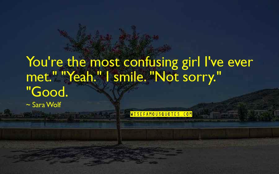 Good Girl Quotes By Sara Wolf: You're the most confusing girl I've ever met."