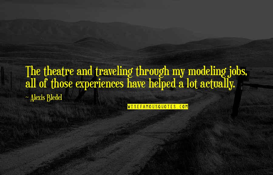 Good Give Me Strength Quotes By Alexis Bledel: The theatre and traveling through my modeling jobs, Good Give Me Strength Quotes By Alexis Bledel: The theatre and traveling through my modeling jobs,