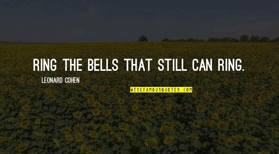 Good Glamorous Quotes By Leonard Cohen: Ring the bells that still can ring.