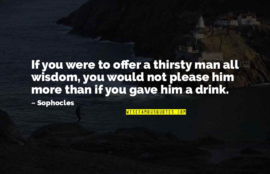 Good Glamorous Quotes By Sophocles: If you were to offer a thirsty man