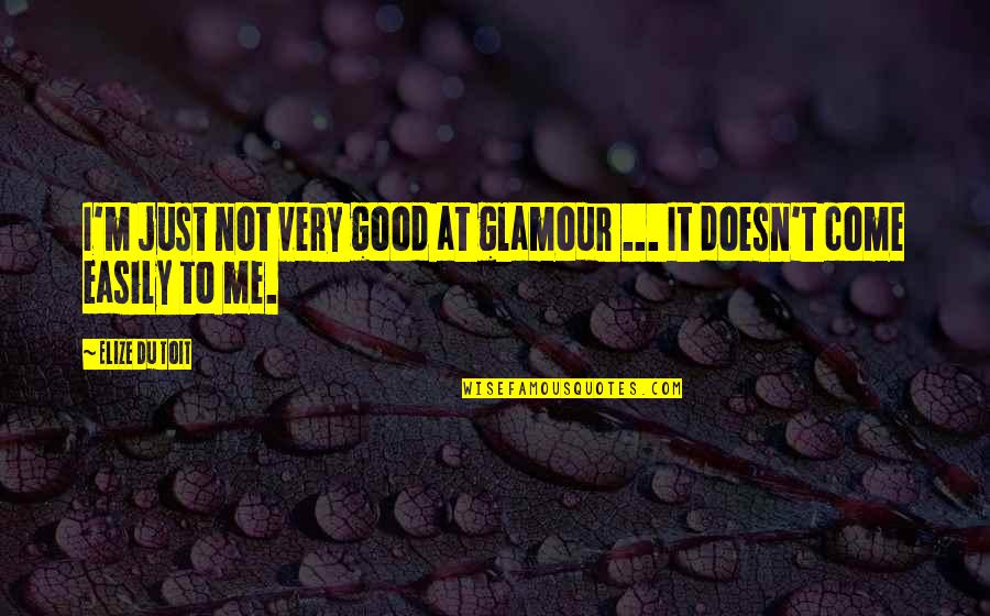 Good Glamour Quotes By Elize Du Toit: I'm just not very good at glamour ...