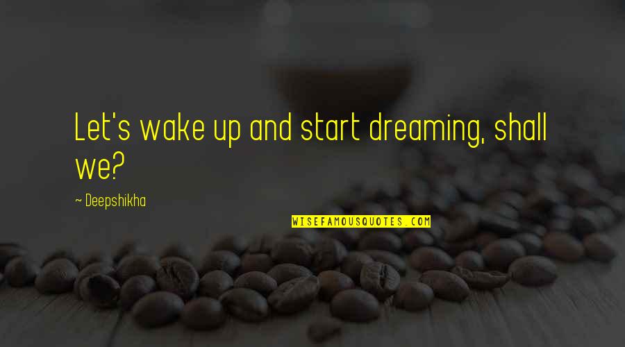 Good Gmo Quotes By Deepshikha: Let's wake up and start dreaming, shall we?