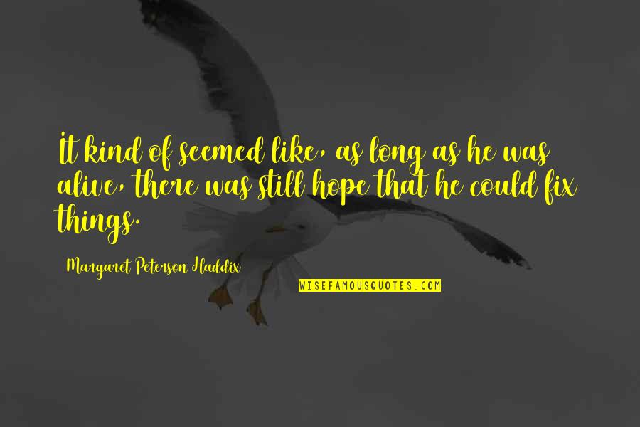 Good Gnomes Quotes By Margaret Peterson Haddix: It kind of seemed like, as long as