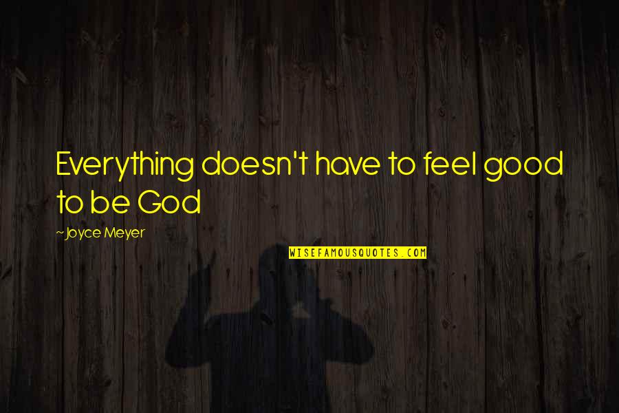 Good God Quotes By Joyce Meyer: Everything doesn't have to feel good to be