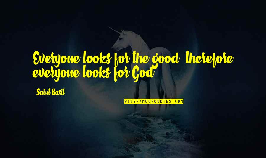 Good God Quotes By Saint Basil: Everyone looks for the good, therefore everyone looks