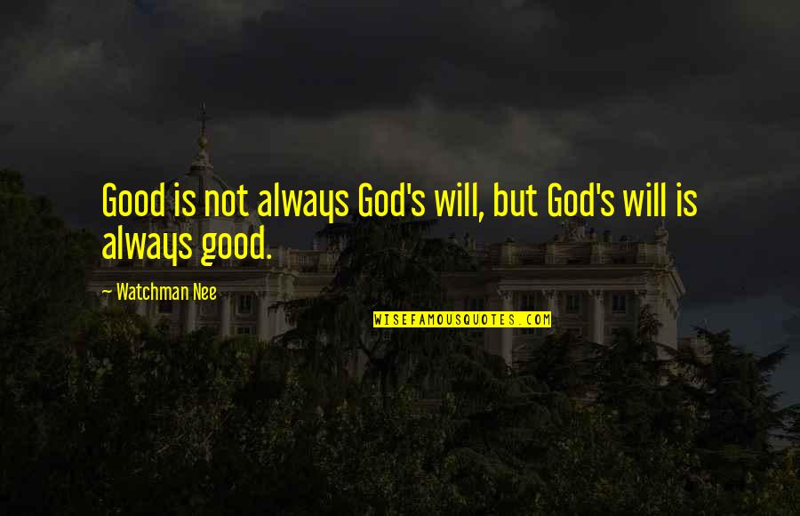 Good God Quotes By Watchman Nee: Good is not always God's will, but God's
