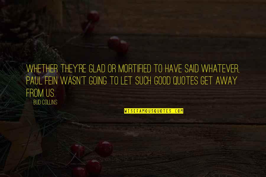 Good Going Away Quotes By Bud Collins: Whether they're glad or mortified to have said Good Going Away Quotes By Bud Collins: Whether they're glad or mortified to have said