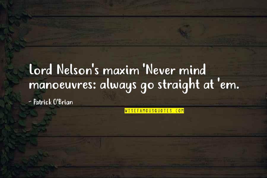 Good Going Away Quotes By Patrick O'Brian: Lord Nelson's maxim 'Never mind manoeuvres: always go Good Going Away Quotes By Patrick O'Brian: Lord Nelson's maxim 'Never mind manoeuvres: always go