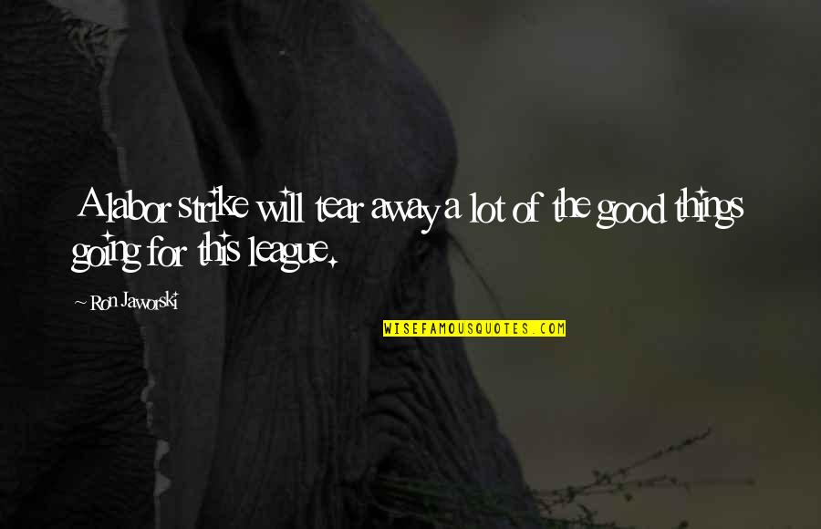 Good Going Away Quotes By Ron Jaworski: A labor strike will tear away a lot