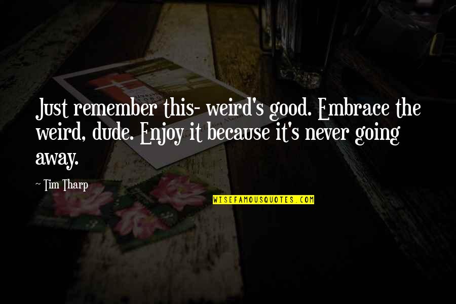 Good Going Away Quotes By Tim Tharp: Just remember this- weird's good. Embrace the weird,