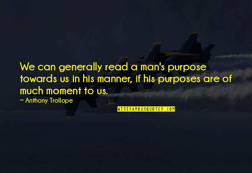 Good Going Away Work Quotes By Anthony Trollope: We can generally read a man's purpose towards Good Going Away Work Quotes By Anthony Trollope: We can generally read a man's purpose towards