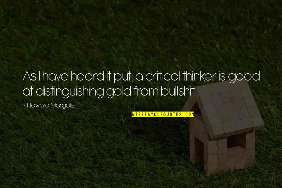 Good Gold Quotes By Howard Margolis: As I have heard it put, a critical