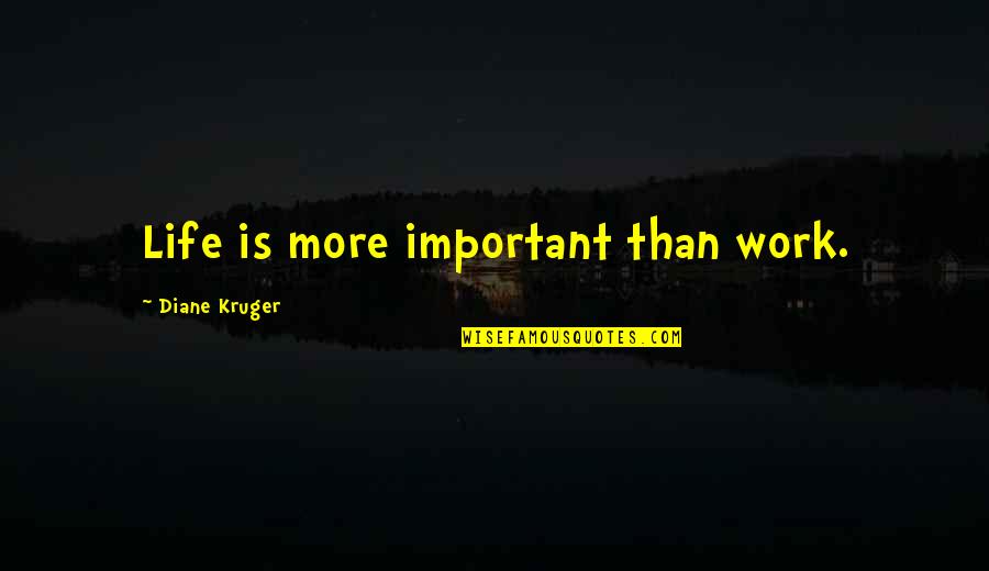 Good Golly Quotes By Diane Kruger: Life is more important than work.