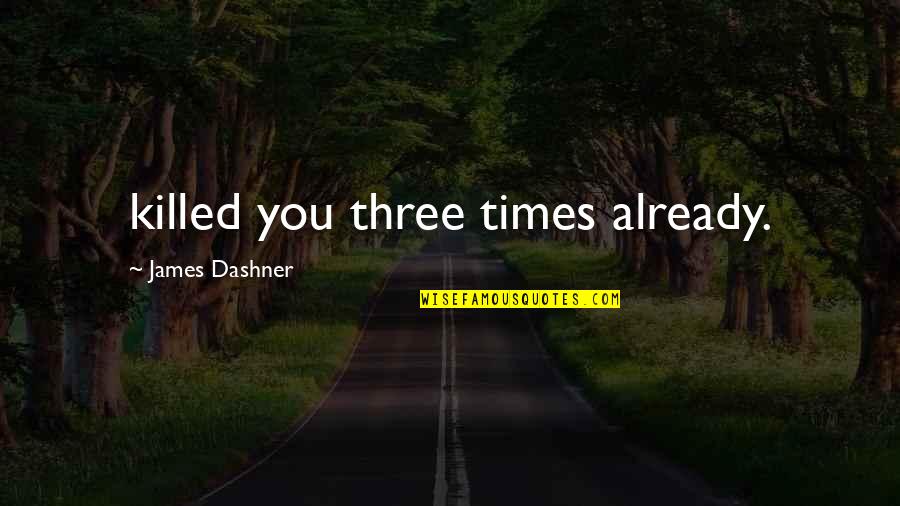 Good Gone Bad Book Quotes By James Dashner: killed you three times already. Good Gone Bad Book Quotes By James Dashner: killed you three times already.