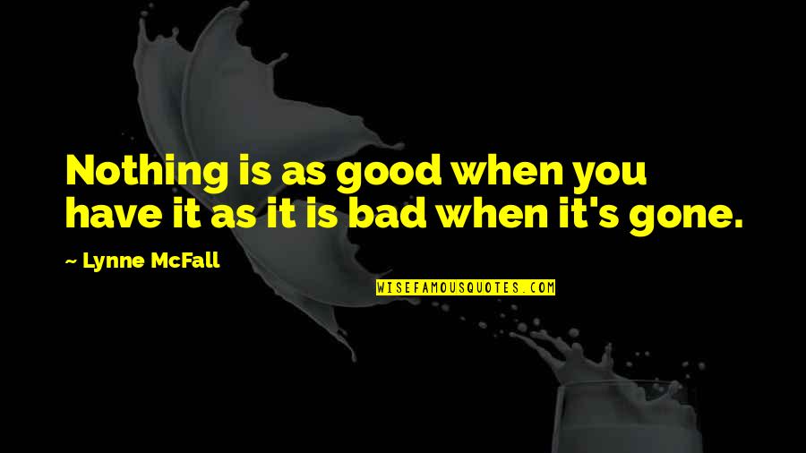 Good Gone Bad Quotes By Lynne McFall: Nothing is as good when you have it