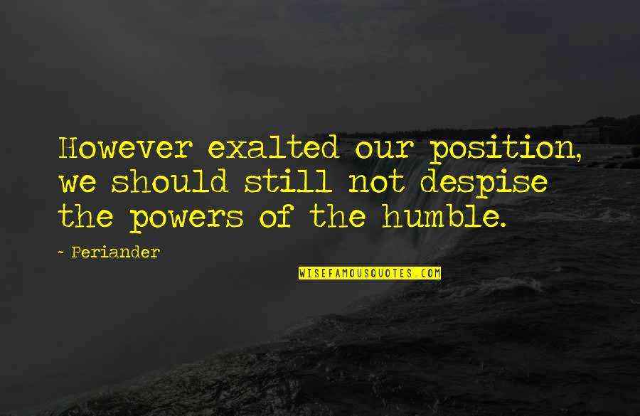 Good Good Friday Quotes By Periander: However exalted our position, we should still not