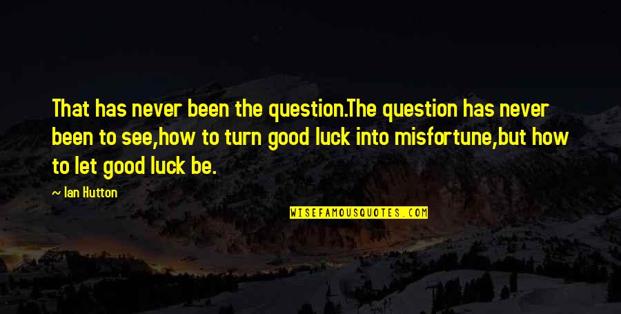 Good Good Luck Quotes By Ian Hutton: That has never been the question.The question has