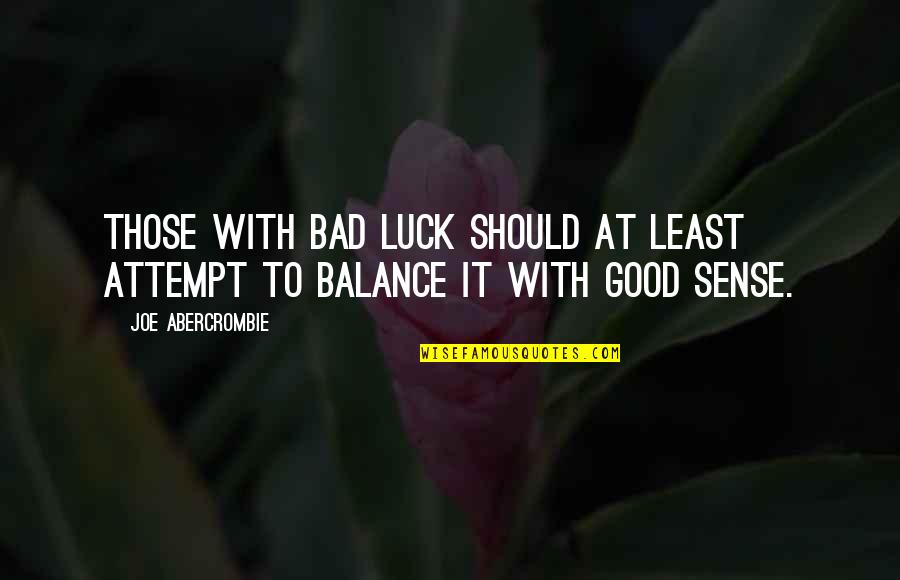 Good Good Luck Quotes By Joe Abercrombie: Those with bad luck should at least attempt