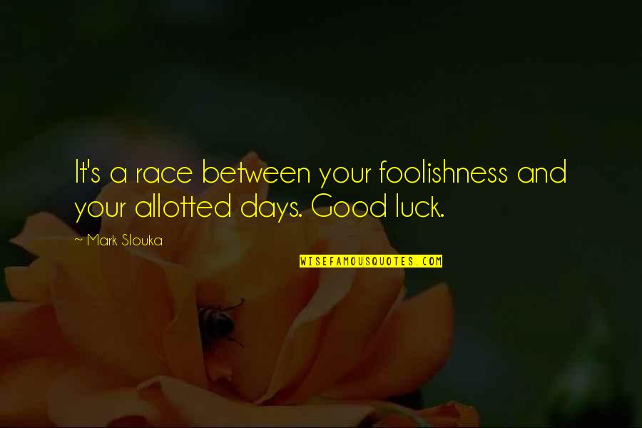 Good Good Luck Quotes By Mark Slouka: It's a race between your foolishness and your
