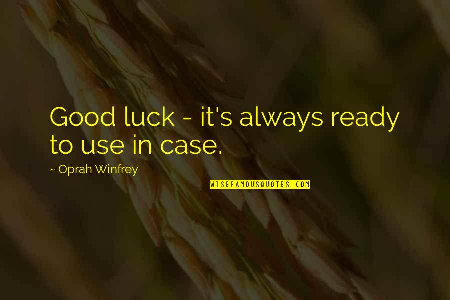 Good Good Luck Quotes By Oprah Winfrey: Good luck - it's always ready to use