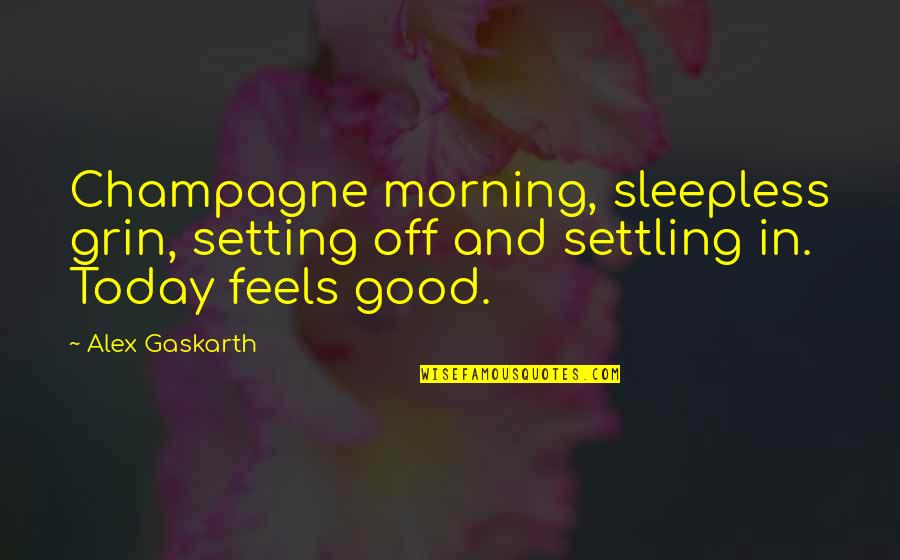 Good Good Morning Quotes By Alex Gaskarth: Champagne morning, sleepless grin, setting off and settling
