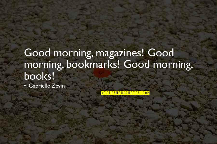 Good Good Morning Quotes By Gabrielle Zevin: Good morning, magazines! Good morning, bookmarks! Good morning,