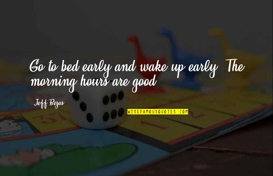 Good Good Morning Quotes By Jeff Bezos: Go to bed early and wake up early.