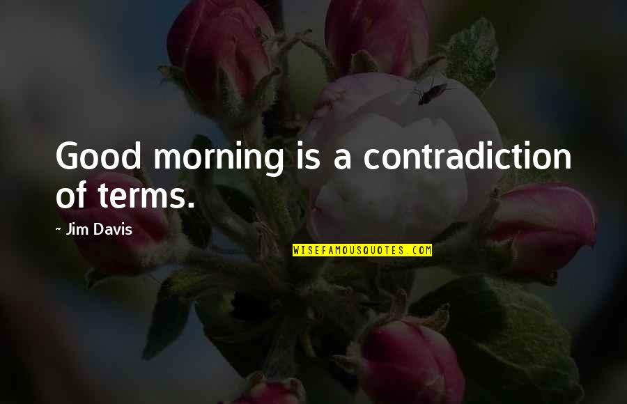 Good Good Morning Quotes By Jim Davis: Good morning is a contradiction of terms.