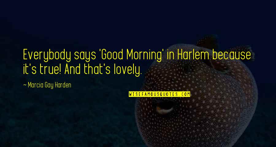 Good Good Morning Quotes By Marcia Gay Harden: Everybody says 'Good Morning' in Harlem because it's