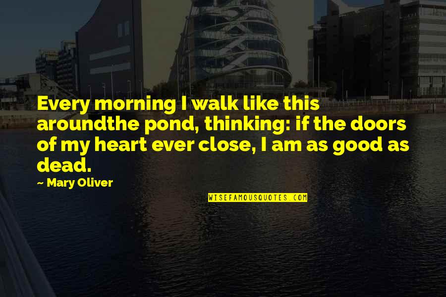 Good Good Morning Quotes By Mary Oliver: Every morning I walk like this aroundthe pond,
