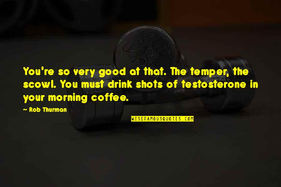 Good Good Morning Quotes By Rob Thurman: You're so very good at that. The temper,