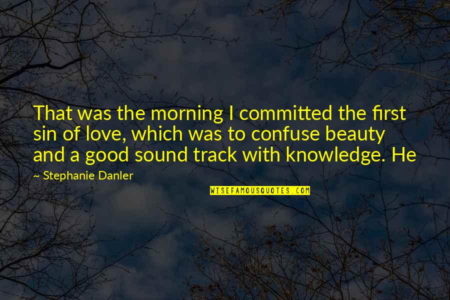 Good Good Morning Quotes By Stephanie Danler: That was the morning I committed the first
