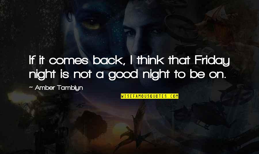 Good Good Night Quotes By Amber Tamblyn: If it comes back, I think that Friday